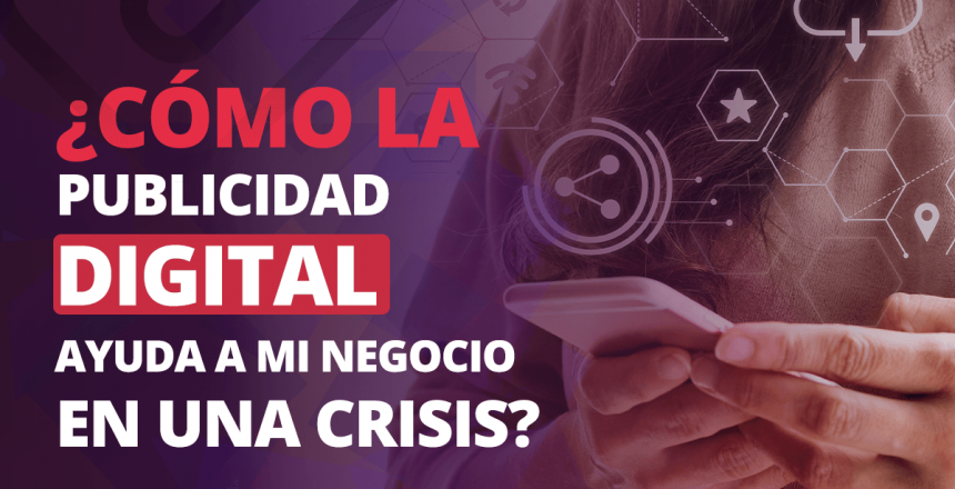 Como la publicidad digital ayuda a mi negocio en una crisis