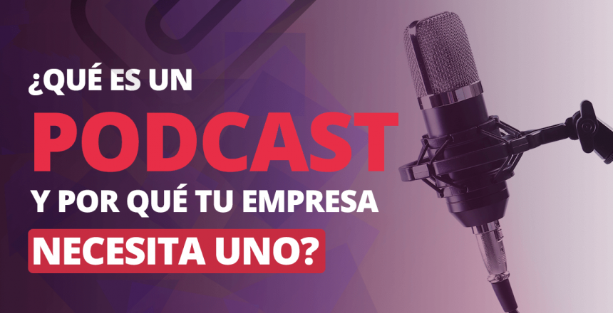 Qué es un podcast y por qué tu empresa necesita uno
